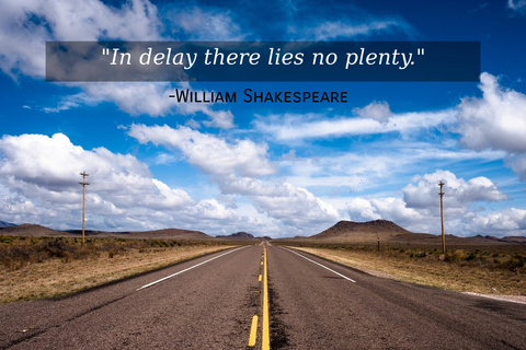 in delay there lies no plenty...