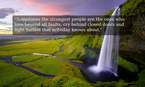 sometimes the strongest people are the ones who love beyond all faults cry behind closed...