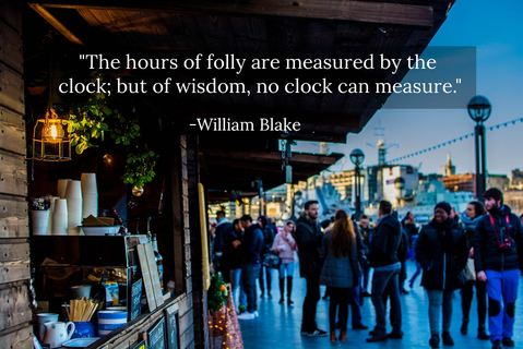 the hours of folly are measured by the clock but of wisdom no clock can measure...