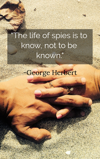 the life of spies is to know not to be known...