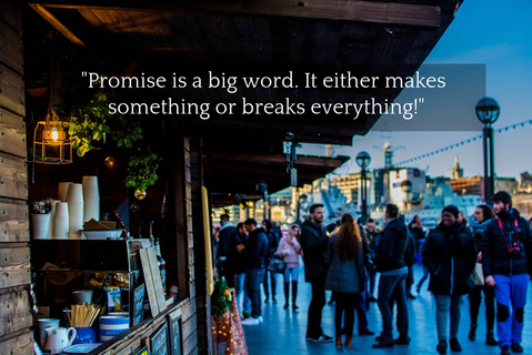 promise is a big word it either makes something or breaks everything...