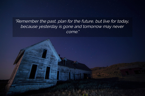 remember the past plan for the future but live for today because yesterday is gone and...