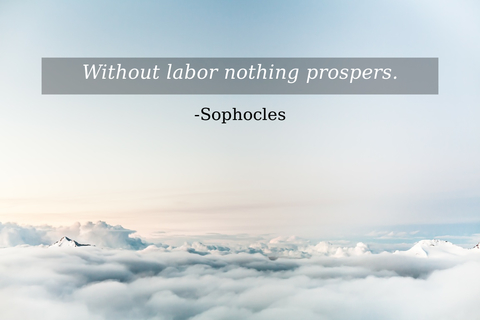 without labor nothing prospers...