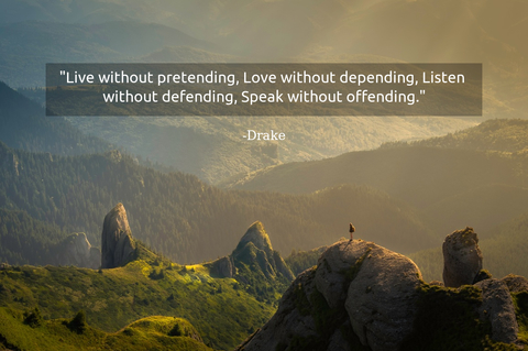 live without pretending love without depending listen without defending speak without...