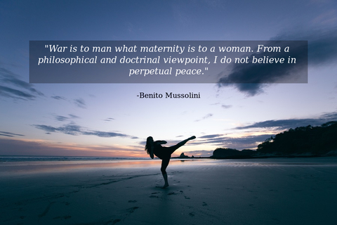 war is to man what maternity is to a woman from a philosophical and doctrinal viewpoint...