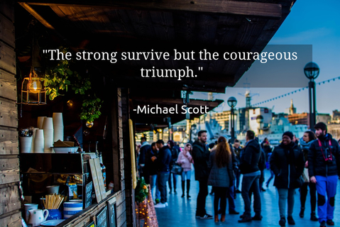 the strong survive but the courageous triumph...