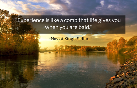 experience is like a comb that life gives you when you are bald...