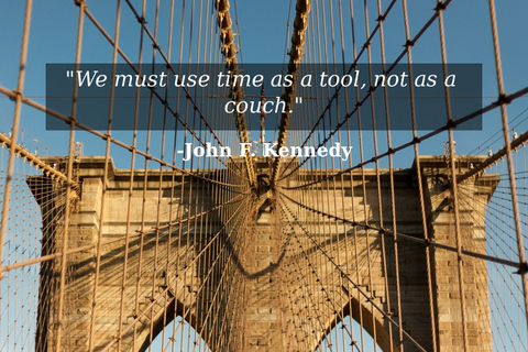 we must use time as a tool not as a couch...