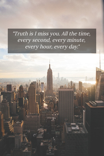 truth is i miss you all the time every second every minute every hour every day...