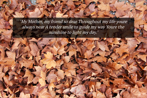 my mother my friend so dear throughout my life youre always near a tender smile to guide...