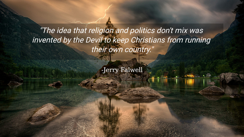 the idea that religion and politics dont mix was invented by the devil to keep...