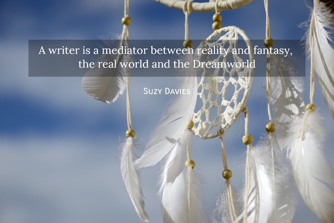 a writer is a mediator between reality and fantasy the real world and the dreamworld...