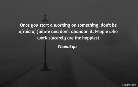 once you start a working on something dont be afraid of failure and dont abandon it...