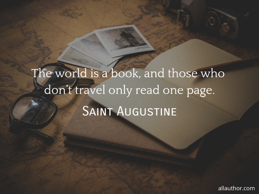 the world is a book and those who dont travel only read one page...