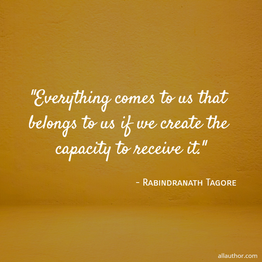 everything comes to us that belongs to us if we create the capacity to receive it...