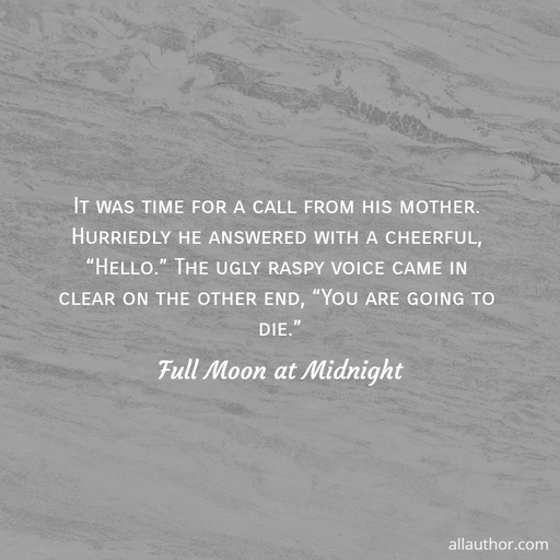 it was time for a call from his mother hurriedly he answered with a cheerful hello...
