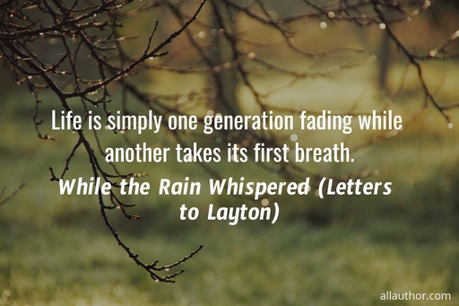 1573443794583-life-is-simply-one-generation-fading-while-another-takes-its-first-breath.jpg