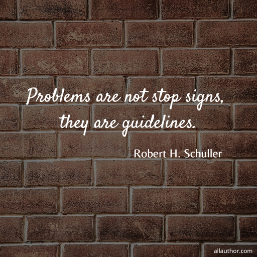 problems are not stop signs they are guidelines...