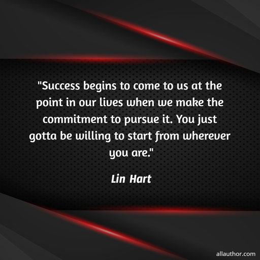 1574544414294-success-begins-to-come-to-us-at-the-point-in-our-lives-when-we-make-the-commitment-to.jpg