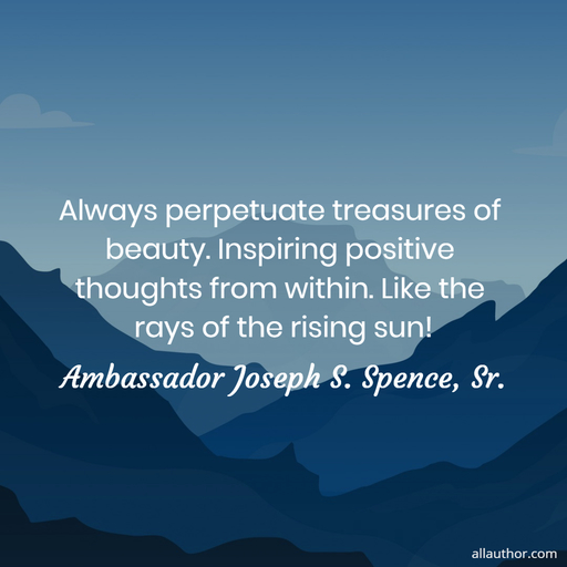 always perpetuate treasures of beauty inspiring positive thoughts from within like the...