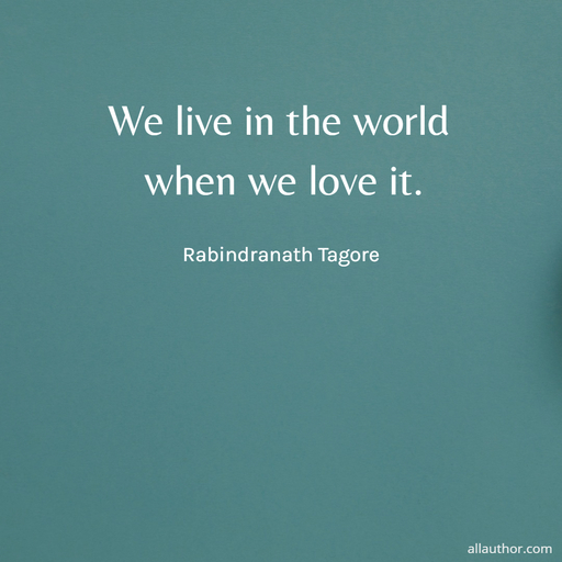 we live in the world when we love it...