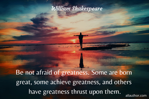 be not afraid of greatness some are born great some achieve greatness and others have...