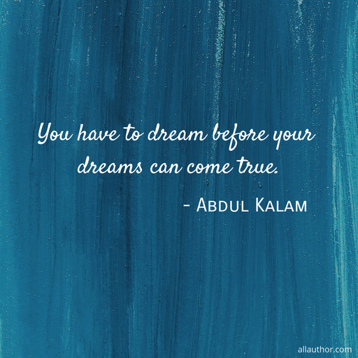 you have to dream before your dreams can come true...