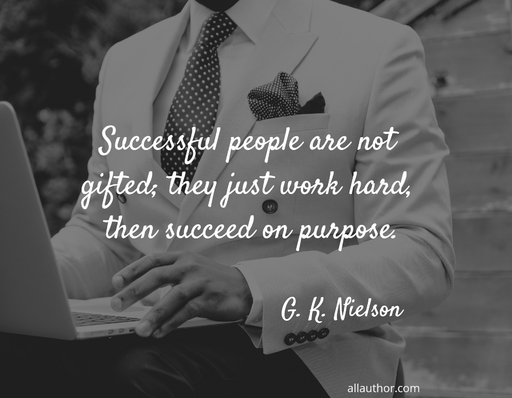 successful people are not gifted they just work hard then succeed on purpose...