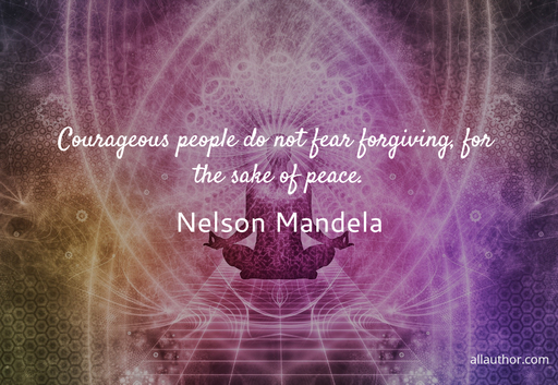 courageous people do not fear forgiving for the sake of peace...