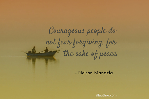 courageous people do not fear forgiving for the sake of peace...