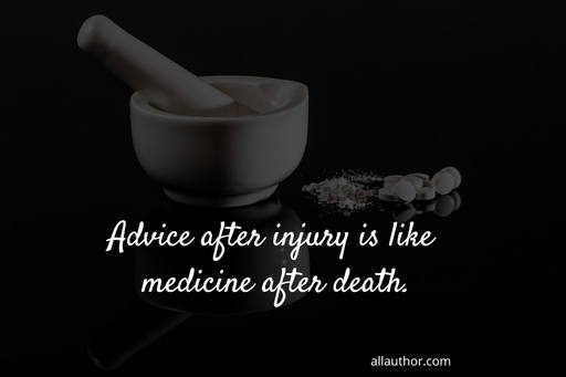 advice after injury is like medicine after death...