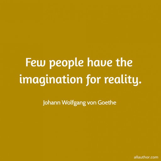 few people have the imagination for reality...