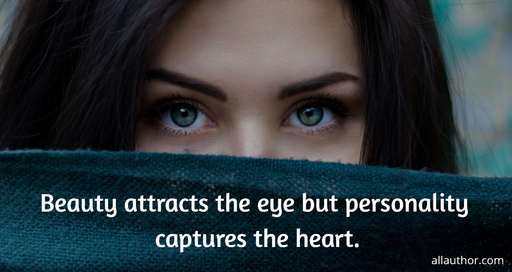 beauty attracts the eye but personality captures the heart...