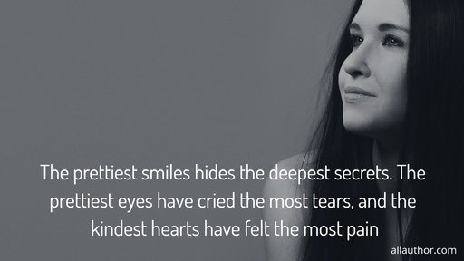 the prettiest smiles hides the deepest secrets the prettiest eyes have cried the most...