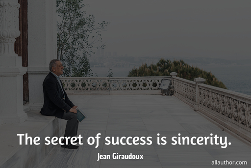 the secret of success is sincerity...