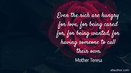 even the rich are hungry for love for being cared for for being wanted for having...