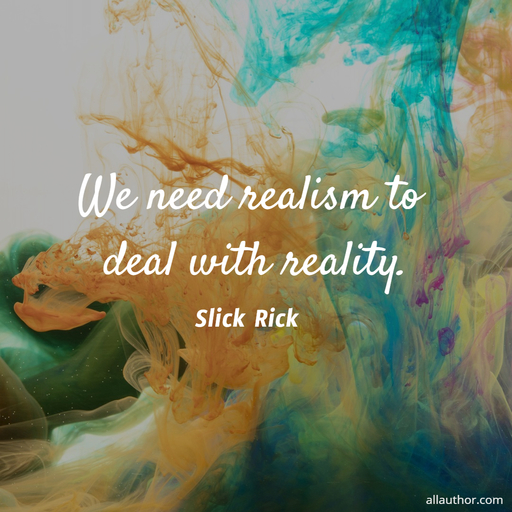 we need realism to deal with reality...