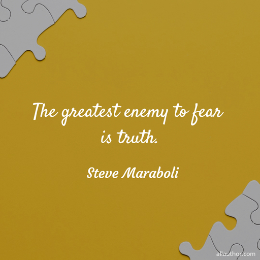 the greatest enemy to fear is truth...