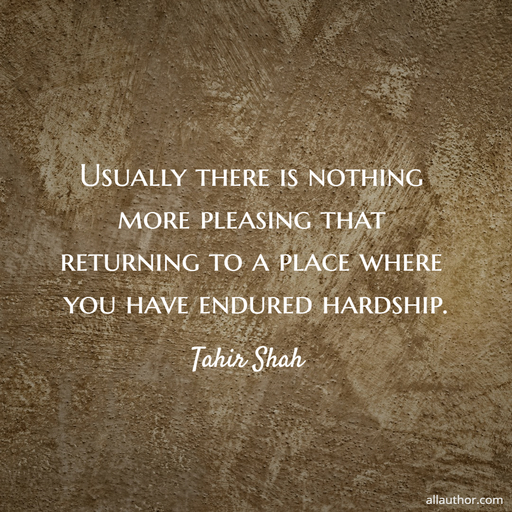 usually there is nothing more pleasing that returning to a place where you have endured...