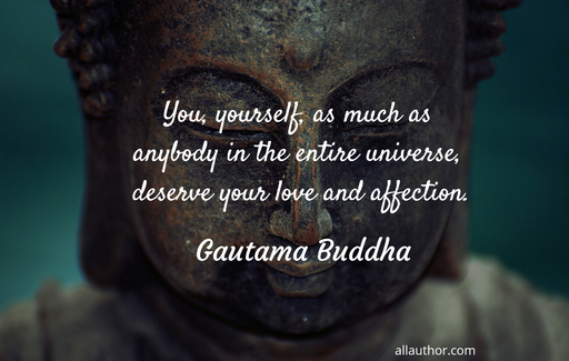 you yourself as much as anybody in the entire universe deserve your love and affection...