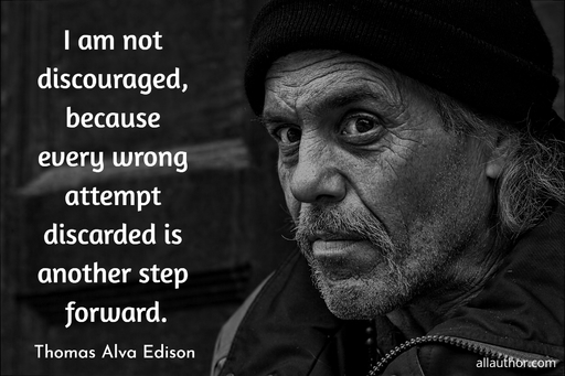 i am not discouraged because every wrong attempt discarded is another step forward...