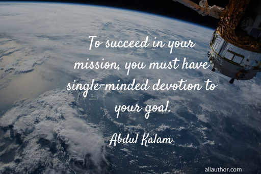to succeed in your mission you must have single minded devotion to your goal...
