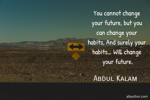 you cannot change your future but you can change your habits and surely your habits...