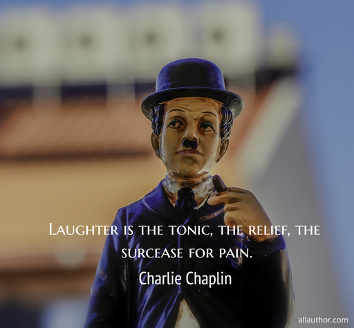 laughter is the tonic the relief the surcease for pain...