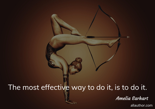 the most effective way to do it is to do it...