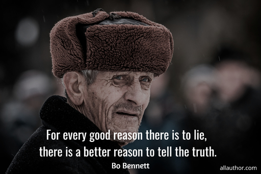 for every good reason there is to lie there is a better reason to tell the truth...