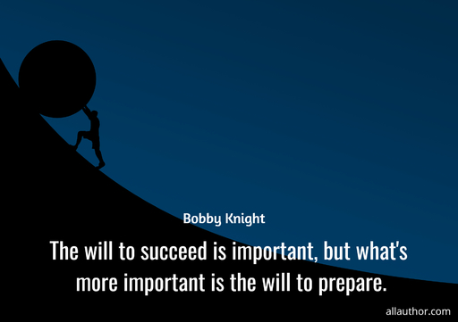 the will to succeed is important but whats more important is the will to prepare...