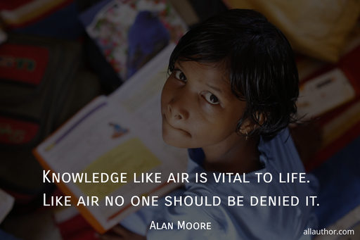 knowledge like air is vital to life like air no one should be denied it...