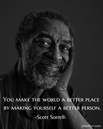 you make the world a better place by making yourself a better person...