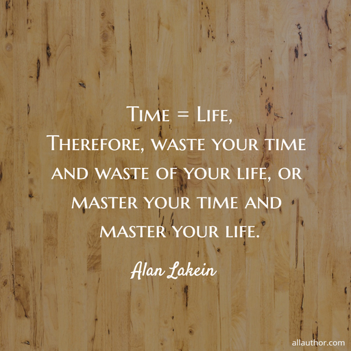 time life therefore waste your time and waste of your life or master your time and...